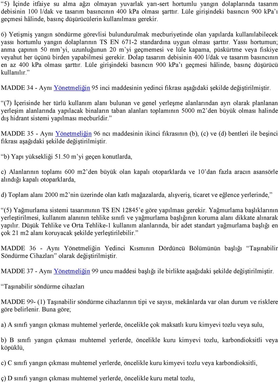 6) Yetişmiş yangın söndürme görevlisi bulundurulmak mecburiyetinde olan yapılarda kullanılabilecek yassı hortumlu yangın dolaplarının TS EN 671-2 standardına uygun olması şarttır.