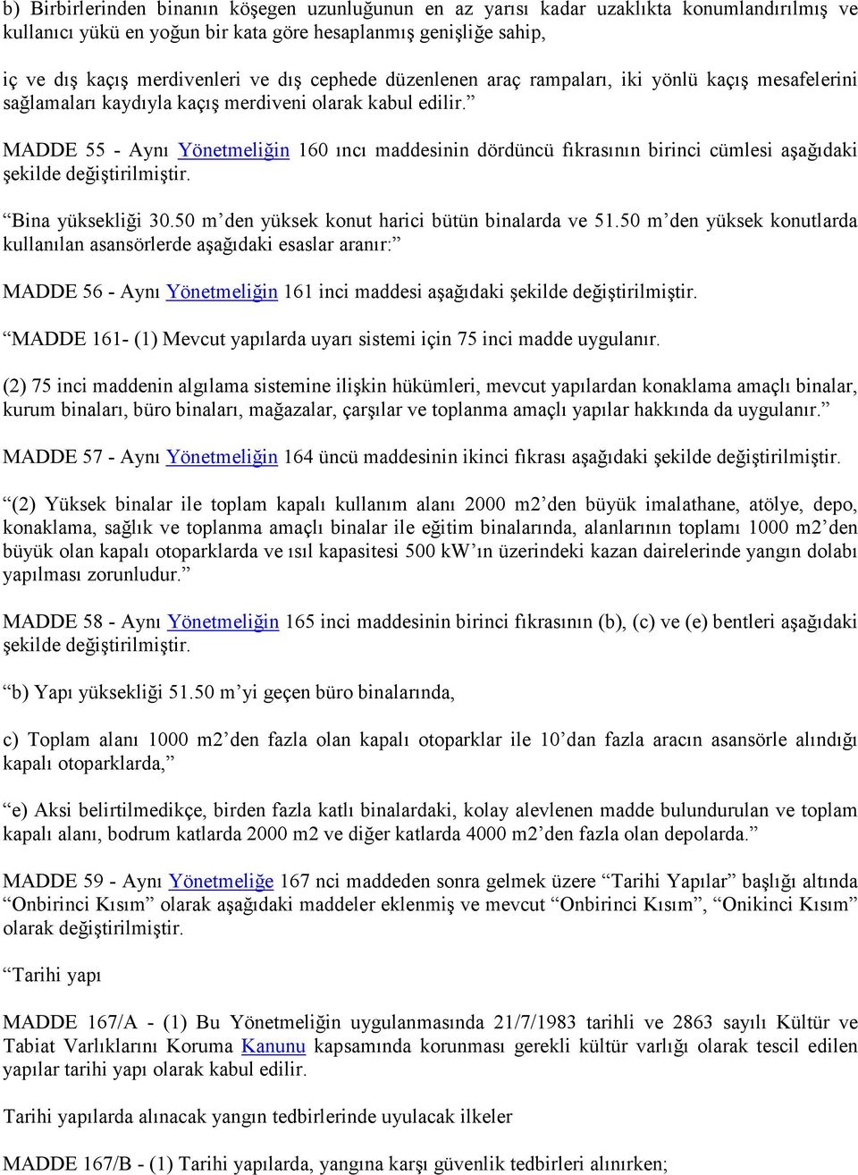 MADDE 55 - Aynı Yönetmeliğin 160 ıncı maddesinin dördüncü fıkrasının birinci cümlesi aşağıdaki şekilde değiştirilmiştir. Bina yüksekliği 30.50 m den yüksek konut harici bütün binalarda ve 51.