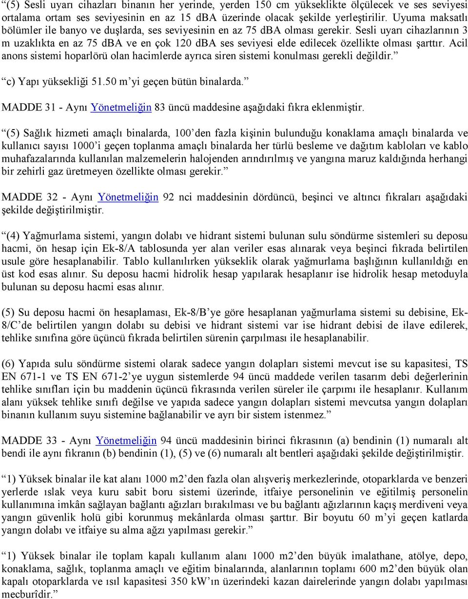 Sesli uyarı cihazlarının 3 m uzaklıkta en az 75 dba ve en çok 120 dba ses seviyesi elde edilecek özellikte olması şarttır.