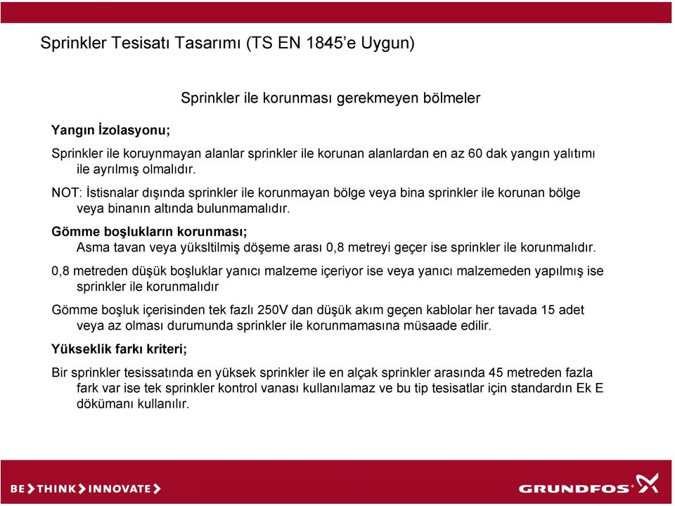 Gömme boşlukların korunması; Asma tavan veya yüksltilmiş döşeme arası 0,8 metreyi geçer ise sprinkler ile korunmalıdır.