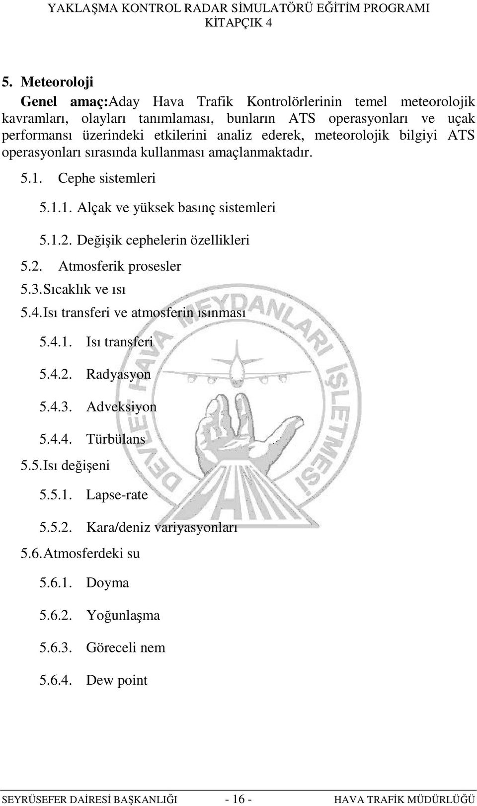 2. Atmosferik prosesler 5.3. Sıcaklık ve ısı 5.4. Isı transferi ve atmosferin ısınması 5.4.1. Isı transferi 5.4.2. Radyasyon 5.4.3. Adveksiyon 5.4.4. Türbülans 5.5. Isı değişeni 5.5.1. Lapse-rate 5.