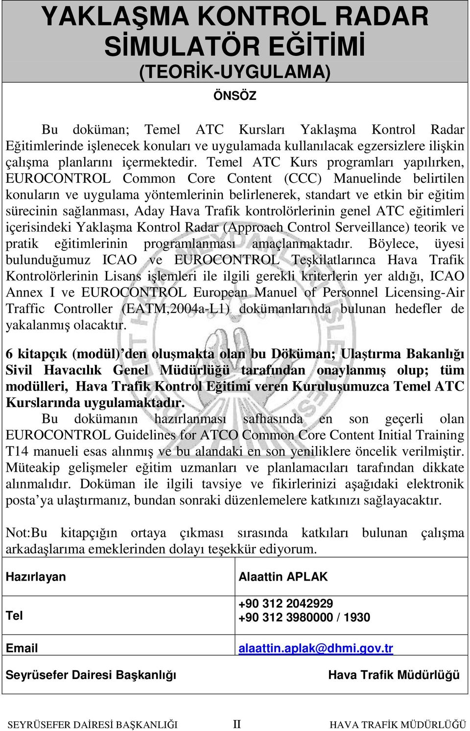 Temel ATC Kurs programları yapılırken, EUROCONTROL Common Core Content (CCC) Manuelinde belirtilen konuların ve uygulama yöntemlerinin belirlenerek, standart ve etkin bir eğitim sürecinin sağlanması,