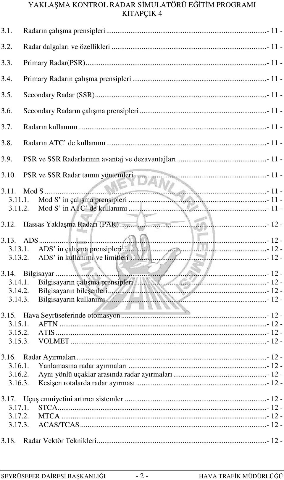 PSR ve SSR Radar tanım yöntemleri...- 11-3.11. Mod S...- 11-3.11.1. Mod S in çalışma prensipleri...- 11-3.11.2. Mod S in ATC de kullanımı...- 11-3.12. Hassas Yaklaşma Radarı (PAR)...- 12-3.13. ADS.