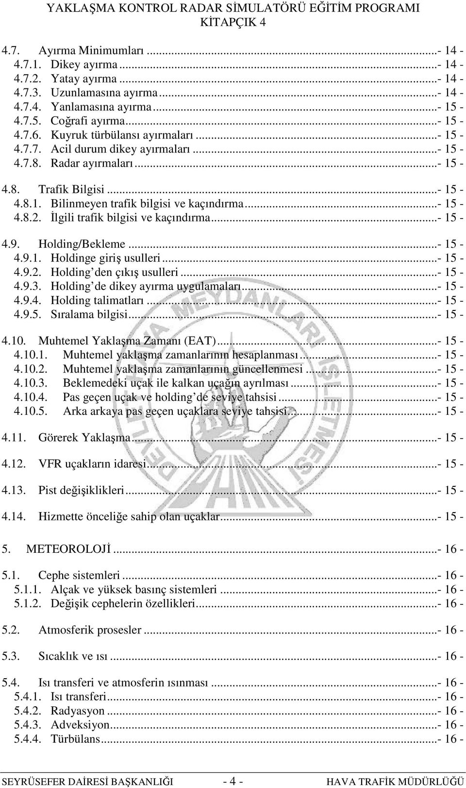 İlgili trafik bilgisi ve kaçındırma...- 15-4.9. Holding/Bekleme...- 15-4.9.1. Holdinge giriş usulleri...- 15-4.9.2. Holding den çıkış usulleri...- 15-4.9.3. Holding de dikey ayırma uygulamaları.