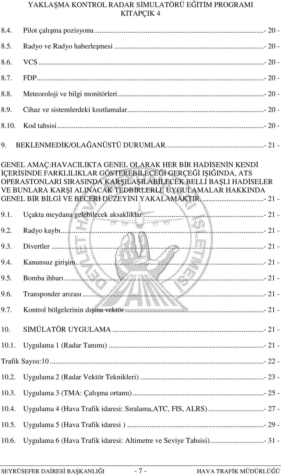 ..- 21 - GENEL AMAÇ:HAVACILIKTA GENEL OLARAK HER BİR HADİSENİN KENDİ İÇERİSİNDE FARKLILIKLAR GÖSTEREBİLECEĞİ GERÇEĞİ IŞIĞINDA, ATS OPERASTONLARI SIRASINDA KARŞILAŞILABİLECEK BELLİ BAŞLI HADİSELER VE