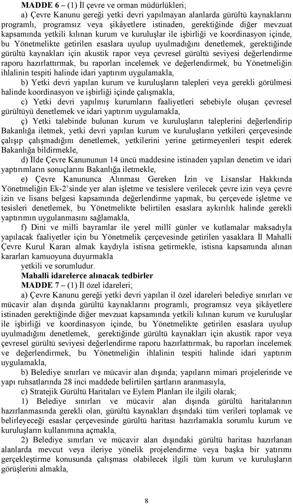 rapor veya çevresel gürültü seviyesi değerlendirme raporu hazırlattırmak, bu raporları incelemek ve değerlendirmek, bu Yönetmeliğin ihlalinin tespiti halinde idari yaptırım uygulamakla, b) Yetki