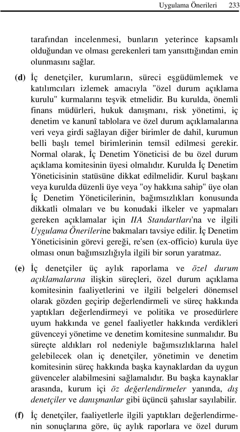 Bu kurulda, önemli finans müdürleri, hukuk dan flman, risk yönetimi, iç denetim ve kanunî tablolara ve özel durum aç klamalar na veri veya girdi sa layan di er birimler de dahil, kurumun belli bafll