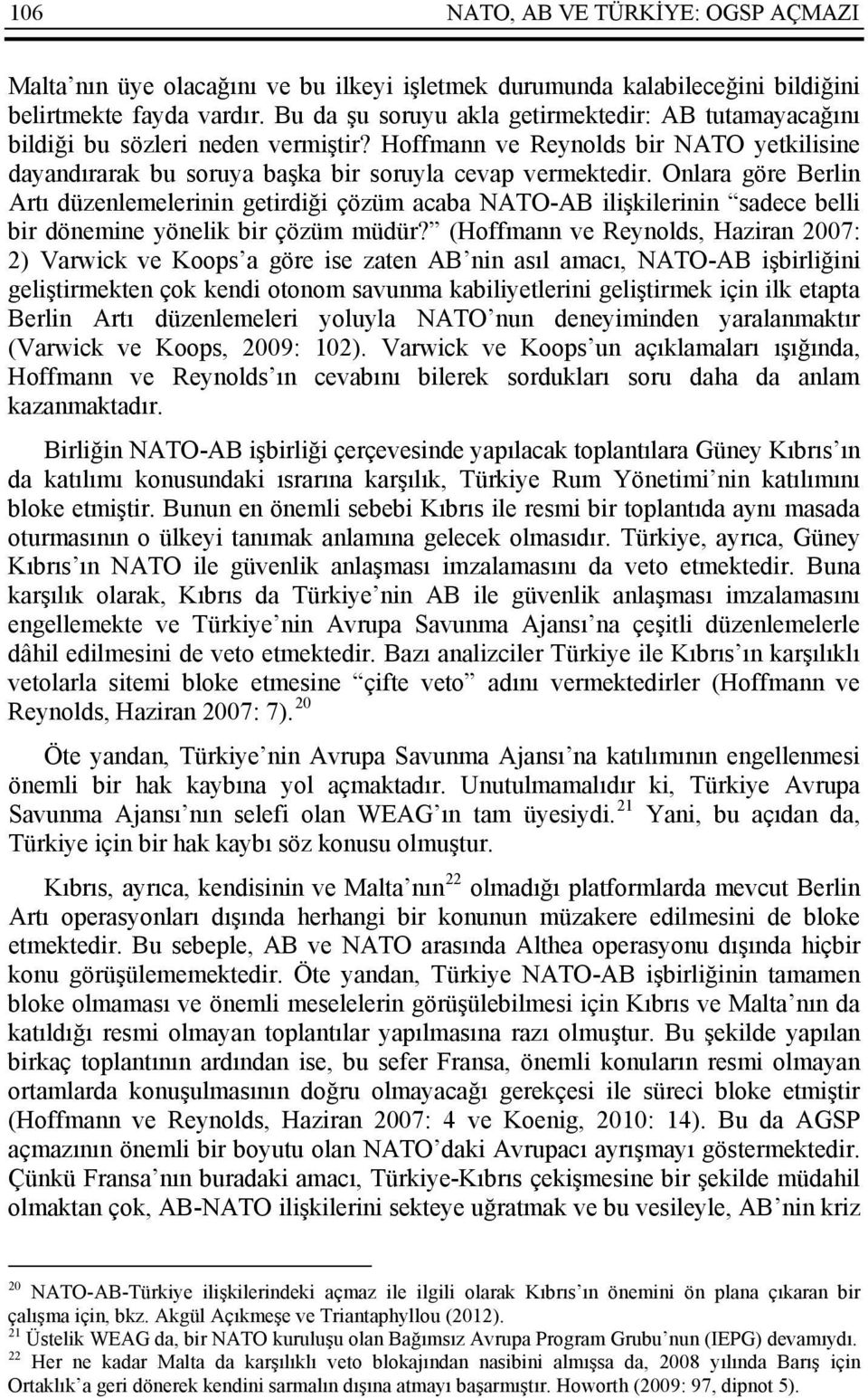 Onlara göre Berlin Artı düzenlemelerinin getirdiği çözüm acaba NATO-AB ilişkilerinin sadece belli bir dönemine yönelik bir çözüm müdür?