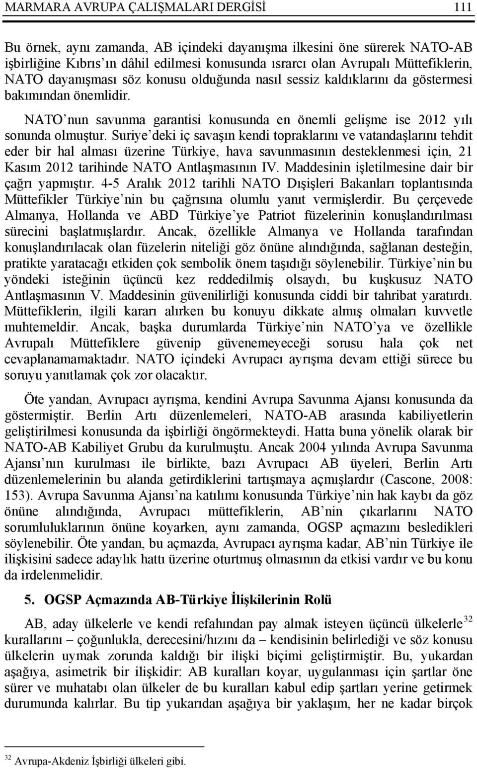 Suriye deki iç savaşın kendi topraklarını ve vatandaşlarını tehdit eder bir hal alması üzerine Türkiye, hava savunmasının desteklenmesi için, 21 Kasım 2012 tarihinde NATO Antlaşmasının IV.