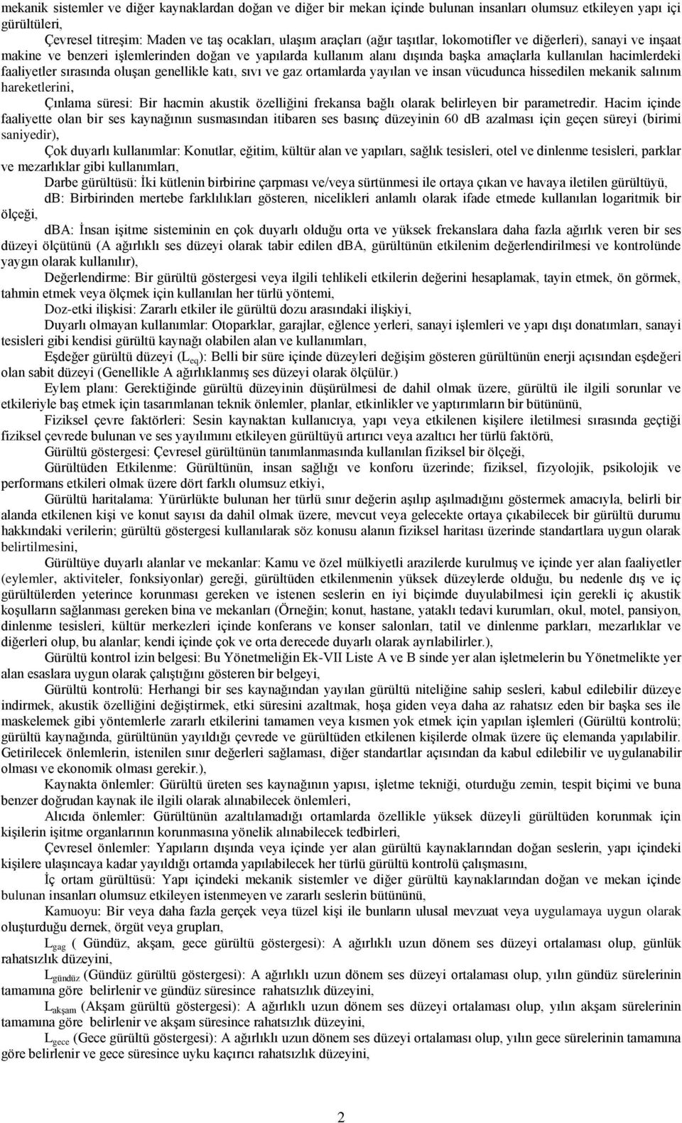 genellikle katı, sıvı ve gaz ortamlarda yayılan ve insan vücudunca hissedilen mekanik salınım hareketlerini, Çınlama süresi: Bir hacmin akustik özelliğini frekansa bağlı olarak belirleyen bir