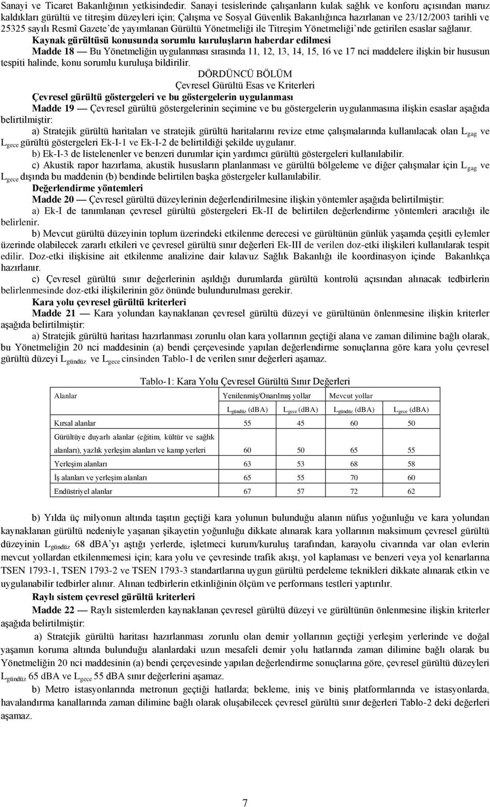 25325 sayılı Resmî Gazete de yayımlanan Gürültü Yönetmeliği ile Titreşim Yönetmeliği nde getirilen esaslar sağlanır.