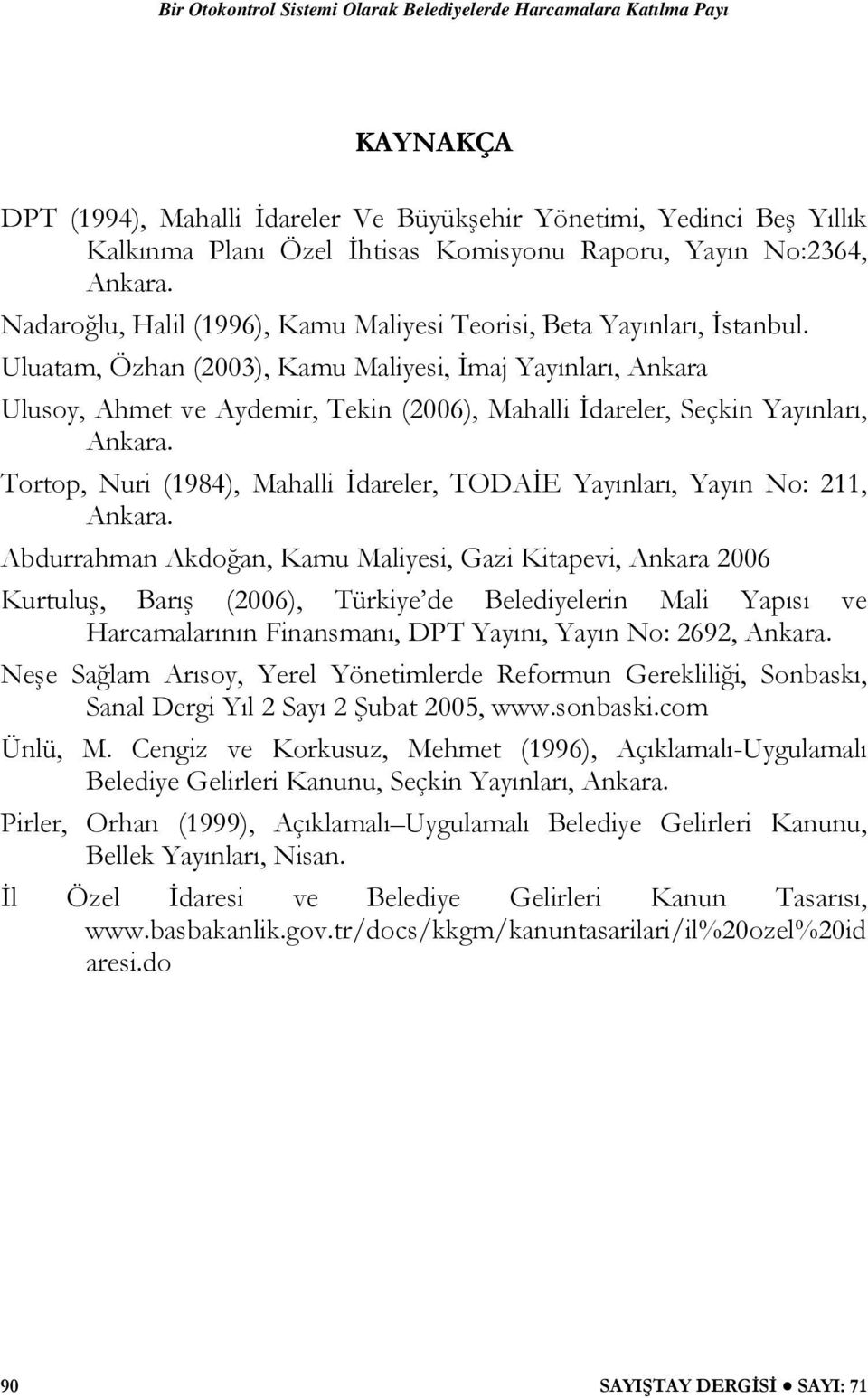 Uluatam, Özhan (2003), Kamu Maliyesi, İmaj Yayınları, Ankara Ulusoy, Ahmet ve Aydemir, Tekin (2006), Mahalli İdareler, Seçkin Yayınları, Ankara.