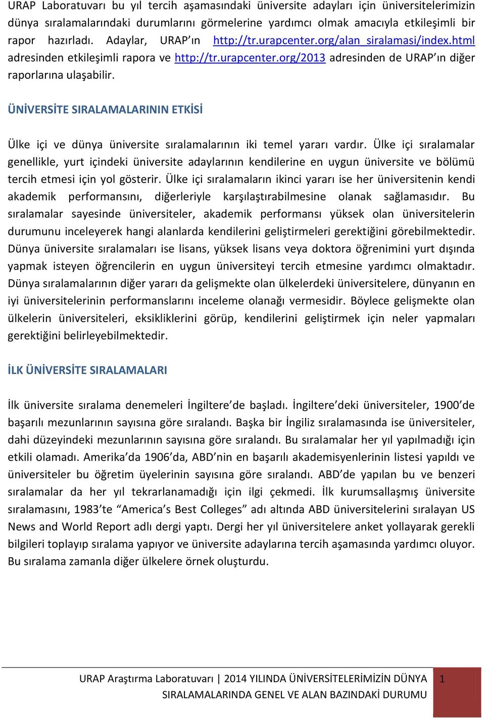 ÜNİVERSİTE SIRALAMALARININ ETKİSİ Ülke içi ve dünya üniversite sıralamalarının iki temel yararı vardır.