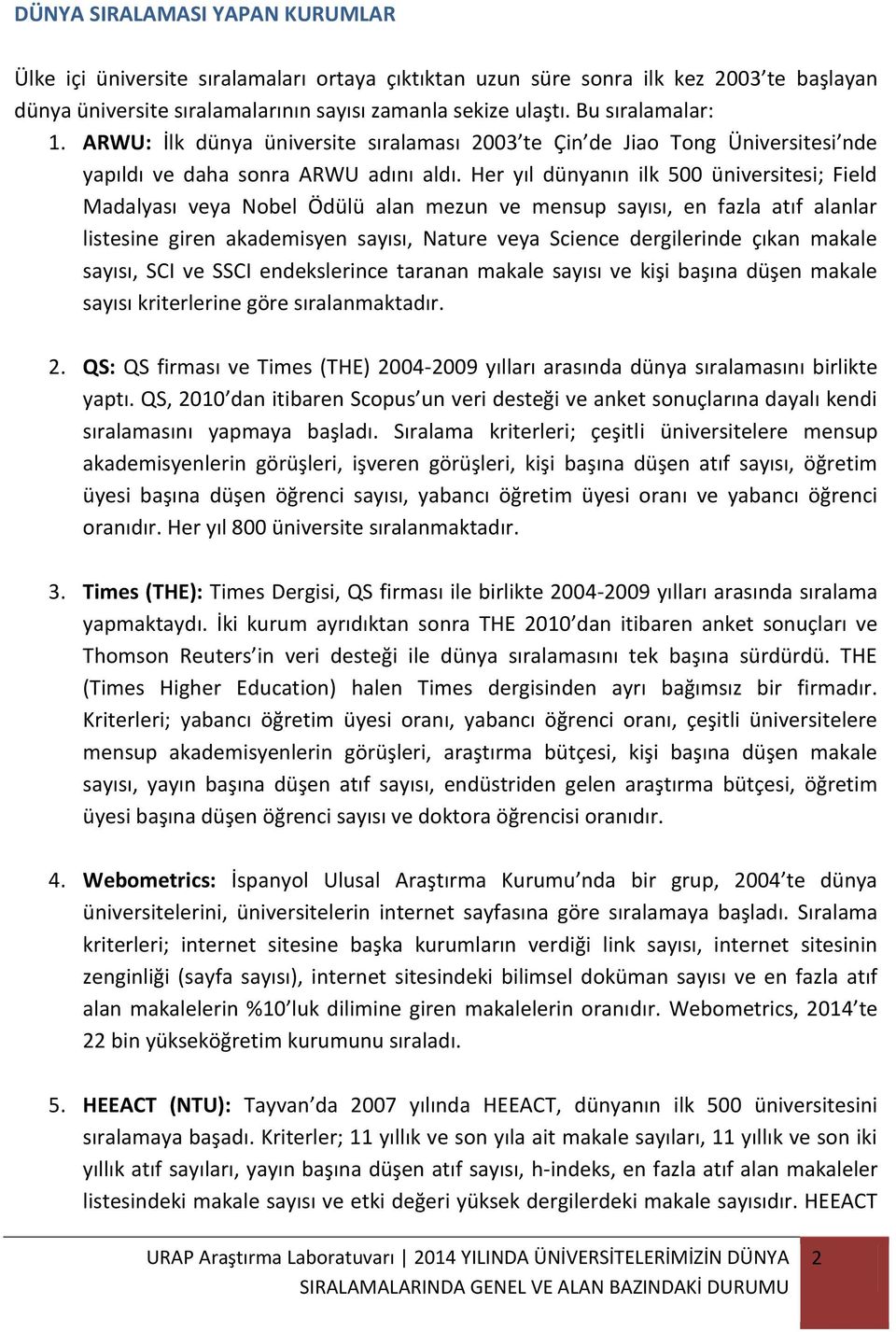 Her yıl dünyanın ilk 500 üniversitesi; Field Madalyası veya Nobel Ödülü alan mezun ve mensup sayısı, en fazla atıf alanlar listesine giren akademisyen sayısı, Nature veya Science dergilerinde çıkan