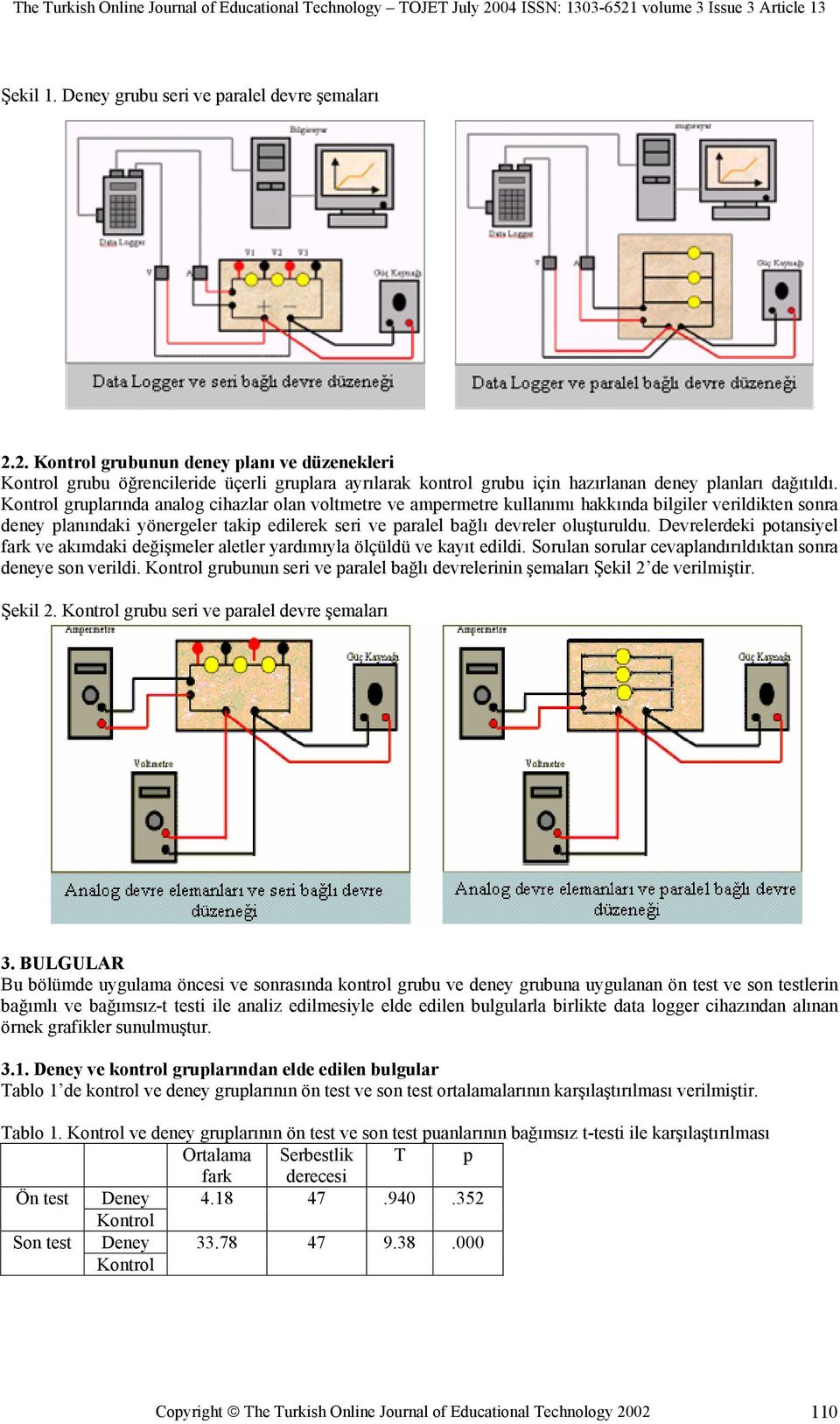 Kontrol gruplarında analog cihazlar olan voltmetre ve ampermetre kullanımı hakkında bilgiler verildikten sonra deney planındaki yönergeler takip edilerek seri ve paralel bağlı devreler oluşturuldu.