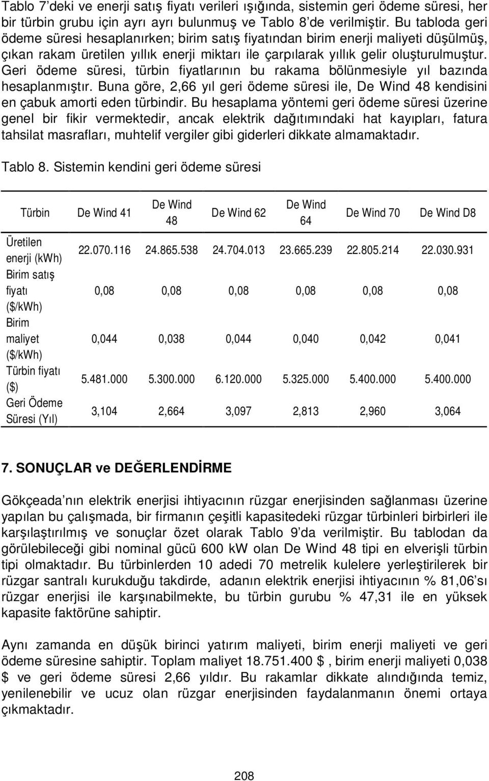 Geri ödeme süresi, türbin fiyatlarının bu rakama bölünmesiyle yıl bazında hesaplanmıştır. Buna göre, 2,66 yıl geri ödeme süresi ile, 48 kendisini en çabuk amorti eden türbindir.