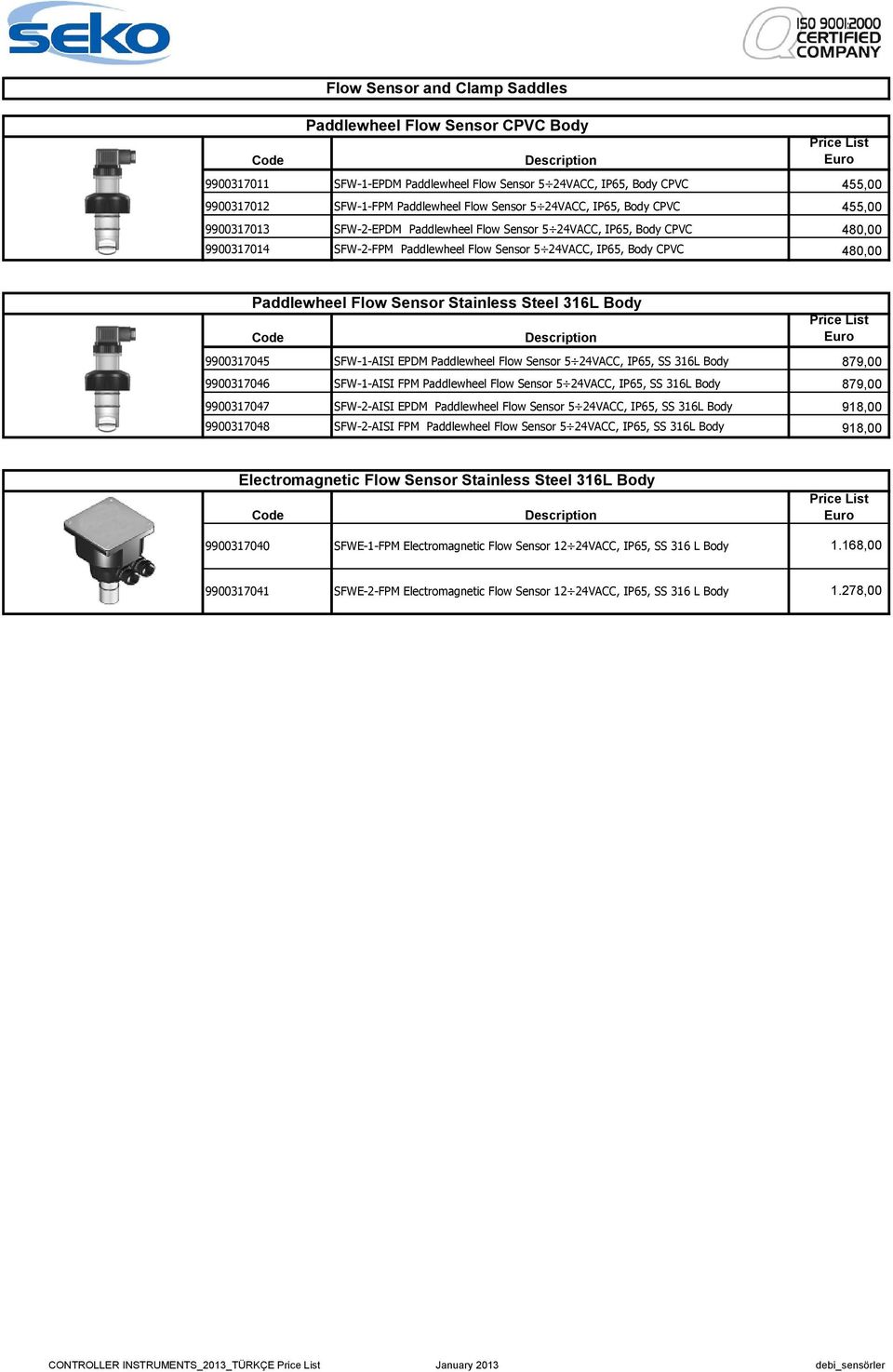 Paddlewheel Flow Sensor Stainless Steel 316L Body Price List 9900317045 SFW-1-AISI EPDM Paddlewheel Flow Sensor 5 24VACC, IP65, SS 316L Body 879,00 9900317046 SFW-1-AISI FPM Paddlewheel Flow Sensor 5