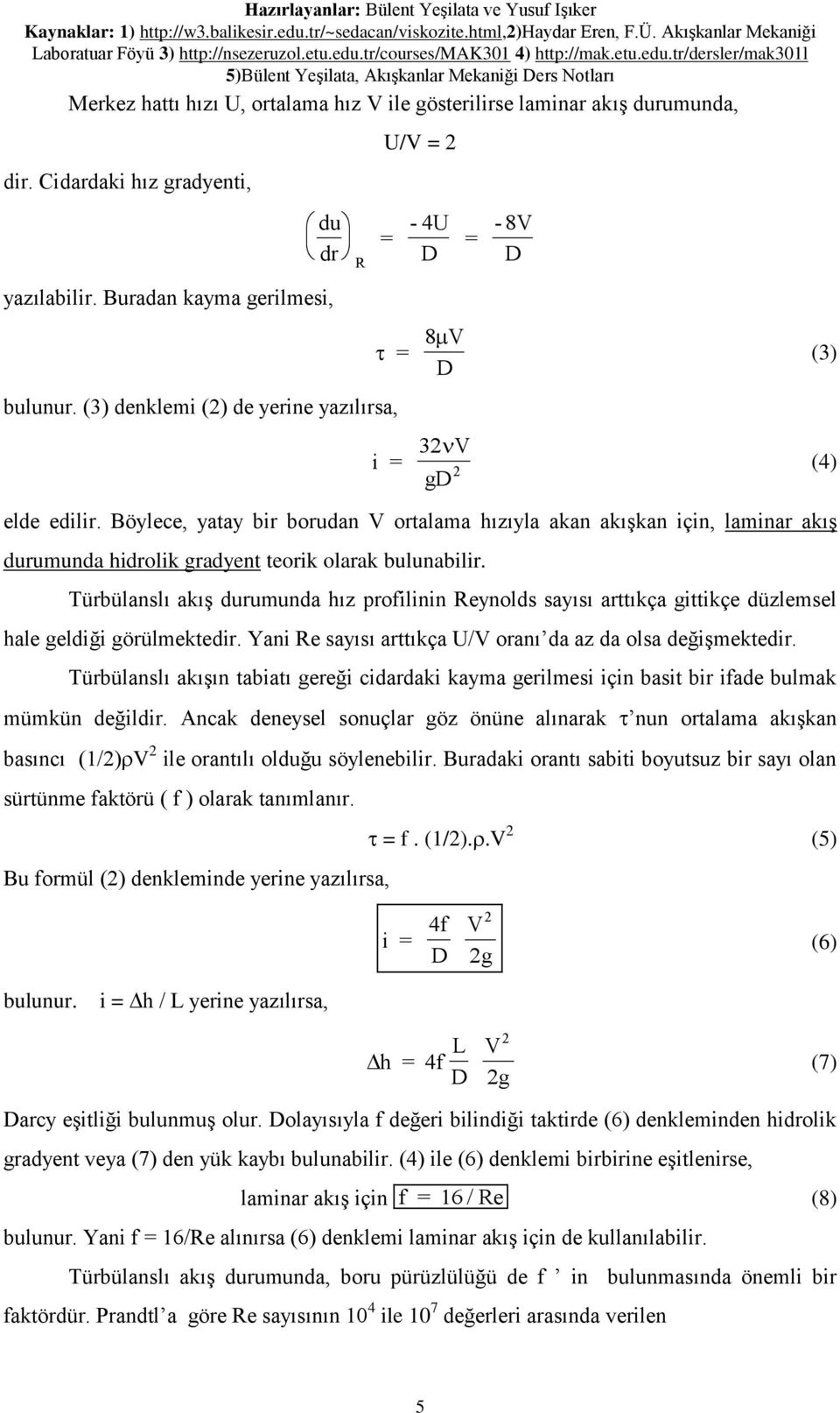 Böylece, yatay bir borudan V ortalama hızıyla akan akışkan için, laminar akış durumunda hidrolik gradyent teorik olarak bulunabilir.