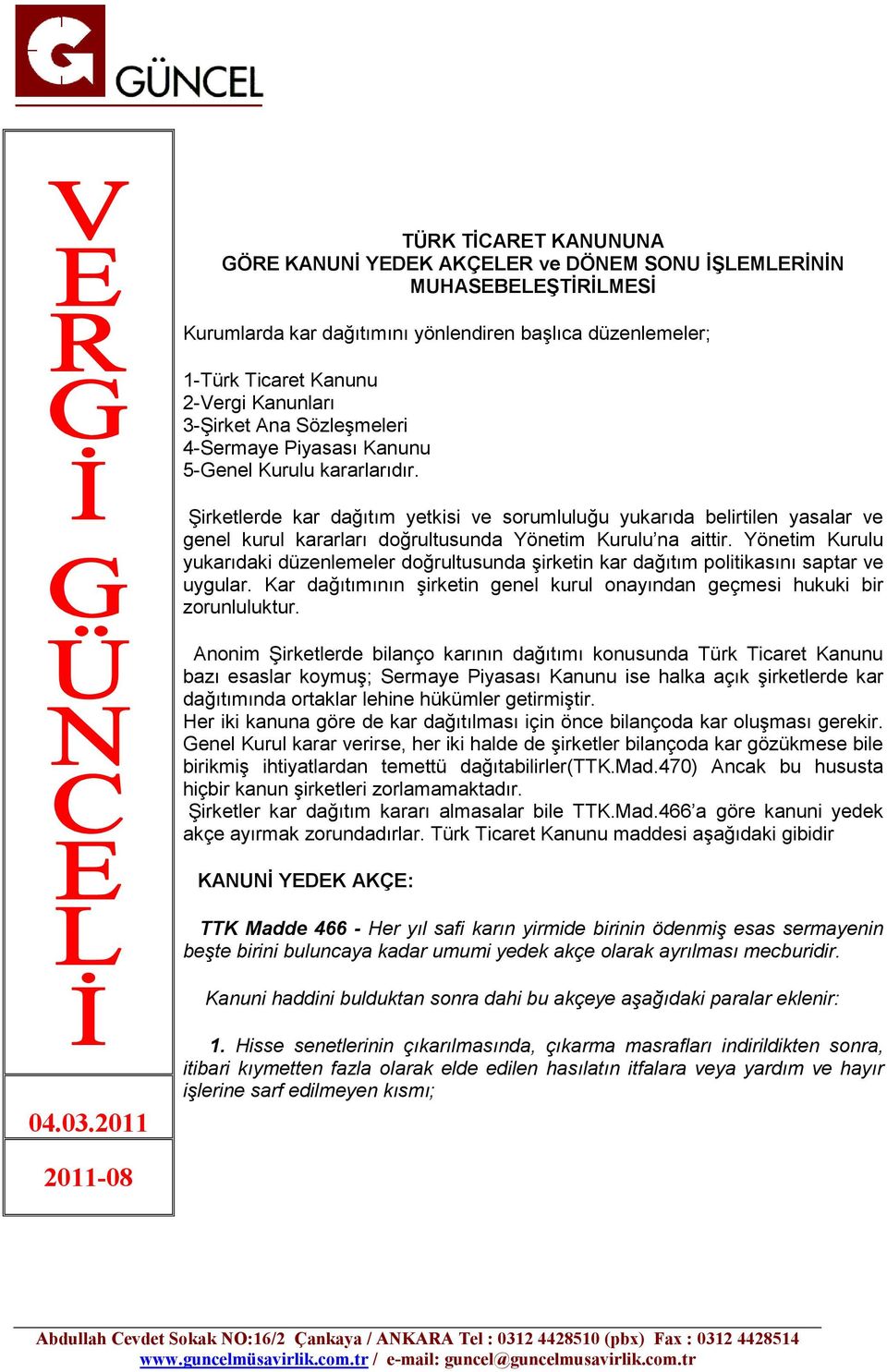 Şirketlerde kar dağıtım yetkisi ve sorumluluğu yukarıda belirtilen yasalar ve genel kurul kararları doğrultusunda Yönetim Kurulu na aittir.