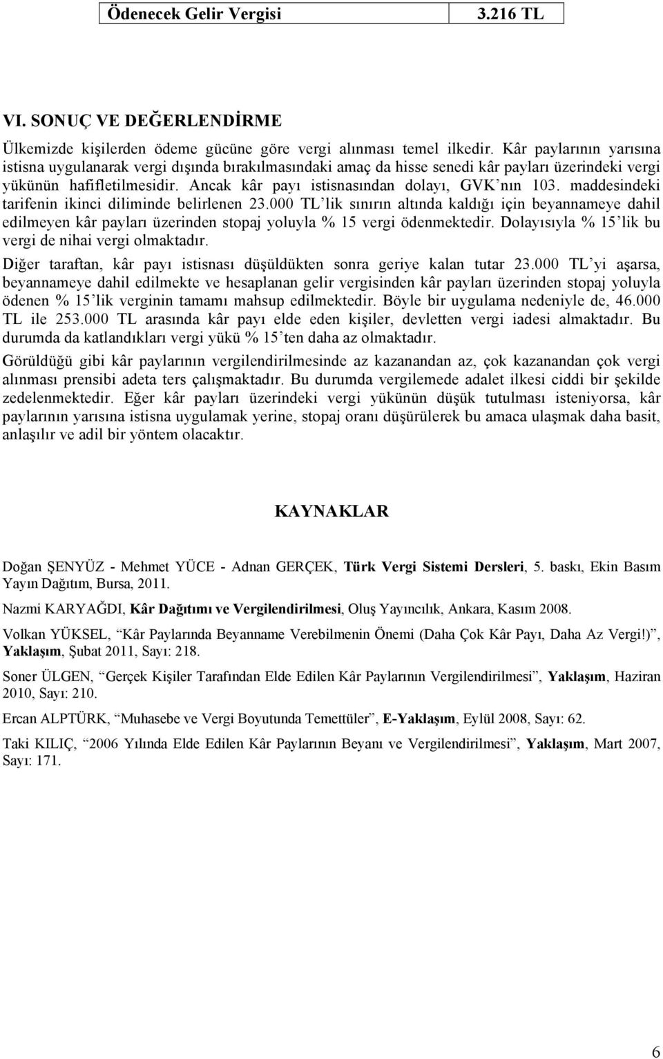 Ancak kâr payı istisnasından dolayı, GVK nın 103. maddesindeki tarifenin ikinci diliminde belirlenen 23.