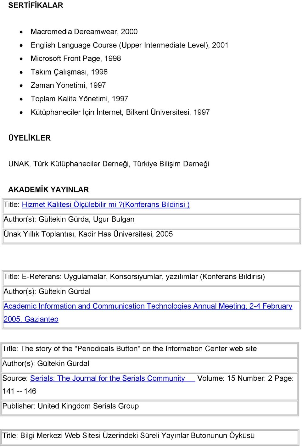 (konferans Bildirisi ) Author(s): Gültekin Gürda, Ugur Bulgan Ünak Yıllık Toplantısı, Kadir Has Üniversitesi, 2005 Title: E-Referans: Uygulamalar, Konsorsiyumlar, yazılımlar (Konferans Bildirisi)