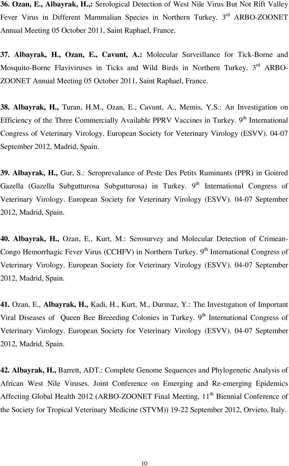 : Molecular Surveillance for Tick-Borne and Mosquito-Borne Flaviviruses in Ticks and Wild Birds in Northern Turkey. 3 rd ARBO- ZOONET Annual Meeting 05 October 2011, Saint Raphael, France. 38.