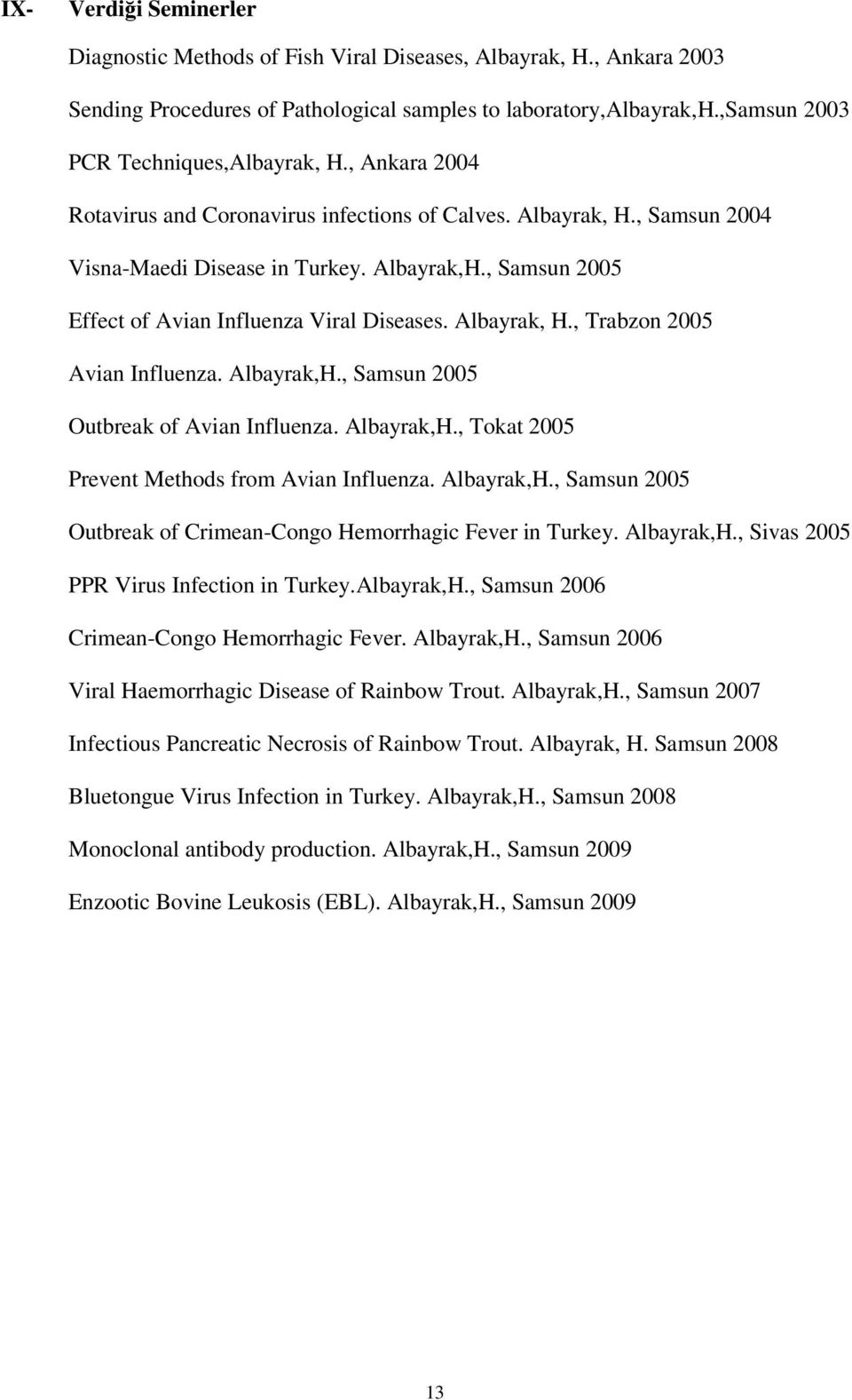 Albayrak,H., Samsun 2005 Outbreak of Avian Influenza. Albayrak,H., Tokat 2005 Prevent Methods from Avian Influenza. Albayrak,H., Samsun 2005 Outbreak of Crimean-Congo Hemorrhagic Fever in Turkey.