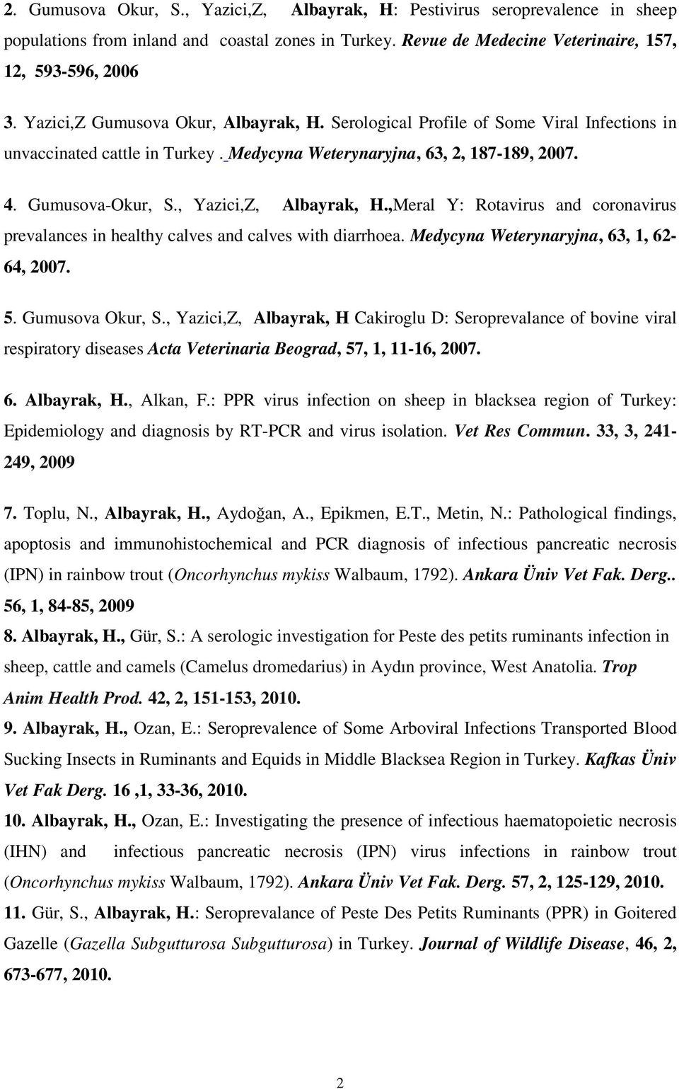 , Yazici,Z, Albayrak, H.,Meral Y: Rotavirus and coronavirus prevalances in healthy calves and calves with diarrhoea. Medycyna Weterynaryjna, 63, 1, 62-64, 2007. 5. Gumusova Okur, S.