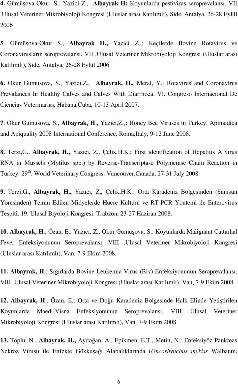 Ulusal Veteriner Mikrobiyoloji Kongresi (Uluslar arası Katılımlı), Side, Antalya, 26-28 Eylül 2006 6. Okur Gumusova, S., Yazici,Z., Albayrak, H., Meral, Y.