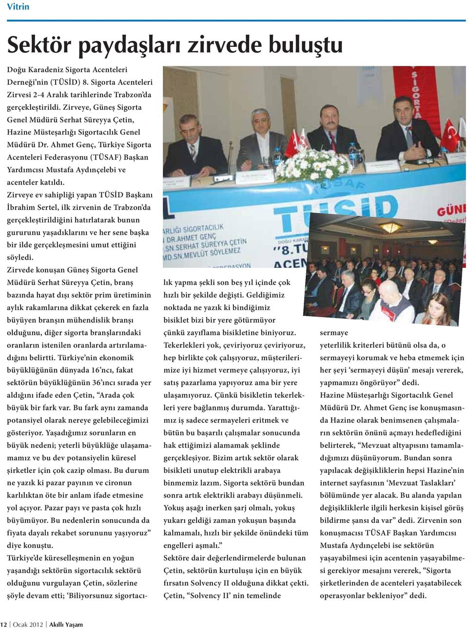 Ahmet Genç, Türkiye Sigorta Acenteleri Federasyonu (TÜSAF) Başkan Yardımcısı Mustafa Aydınçelebi ve acenteler katıldı.
