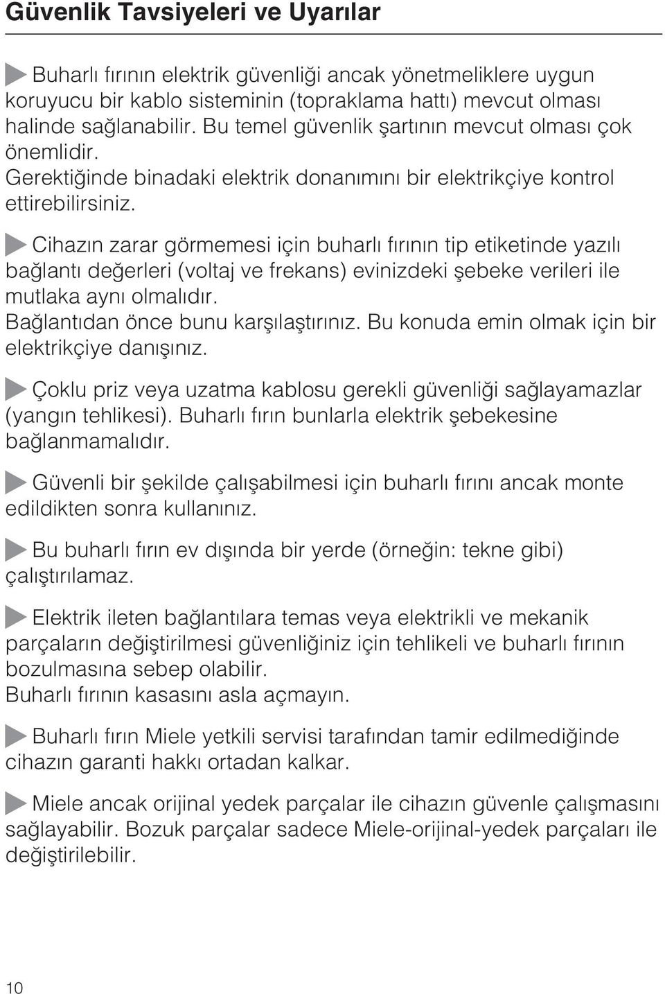 Cihazýn zarar görmemesi için buharlý fýrýnýn tip etiketinde yazýlý baðlantý deðerleri (voltaj ve frekans) evinizdeki þebeke verileri ile mutlaka ayný olmalýdýr. Baðlantýdan önce bunu karþýlaþtýrýnýz.