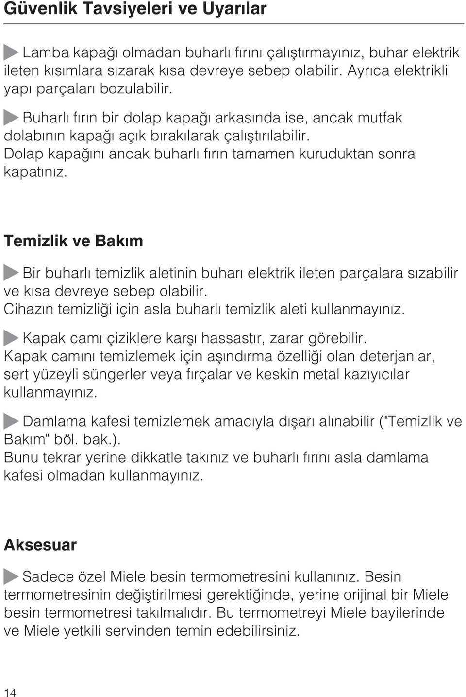 Temizlik ve Bakým Bir buharlý temizlik aletinin buharý elektrik ileten parçalara sýzabilir ve kýsa devreye sebep olabilir. Cihazýn temizliði için asla buharlý temizlik aleti kullanmayýnýz.