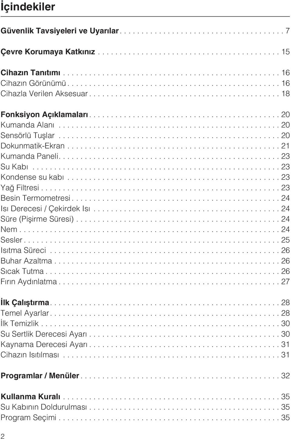 ..24 Isý Derecesi / Çekirdek Isý...24 Süre (Piþirme Süresi)... 24 Nem...24 Sesler...25 Isýtma Süreci...26 Buhar Azaltma...26 Sýcak Tutma...26 Fýrýn Aydýnlatma...27 Ýlk Çalýþtýrma.