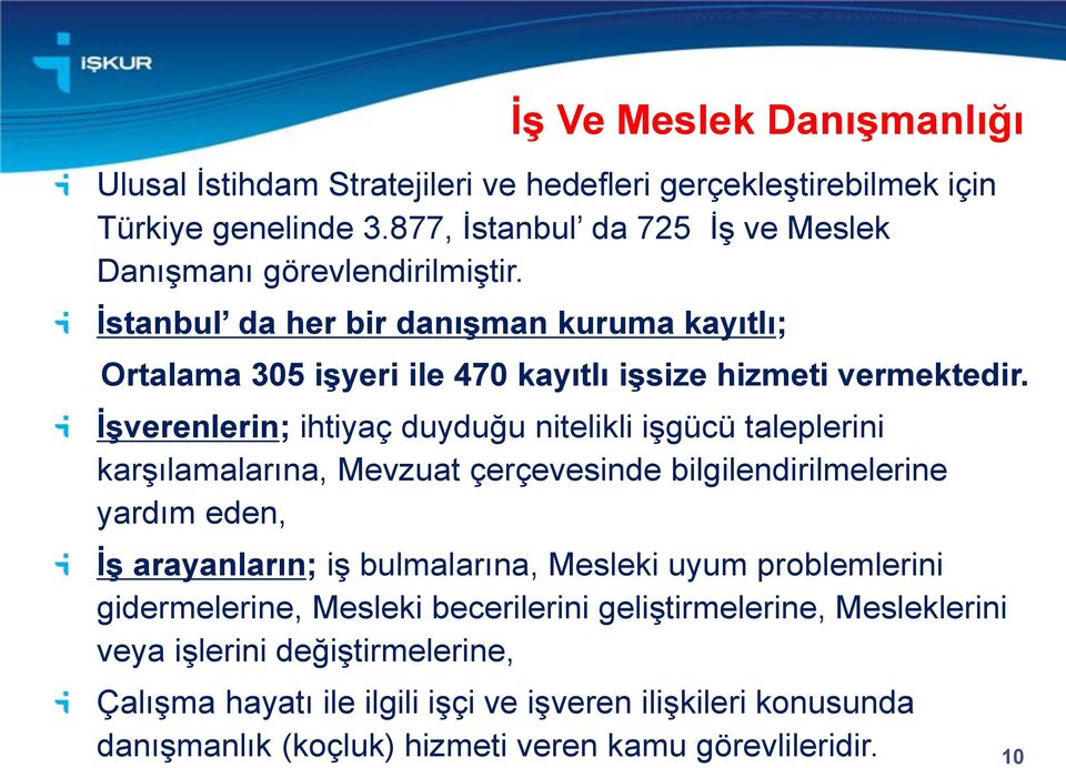 İşverenlerin; ihtiyaç duyduğu nitelikli işgücü taleplerini karşılamalarına, Mevzuat çerçevesinde bilgilendirilmelerine yardım eden, İş arayanların; iş bulmalarına, Mesleki