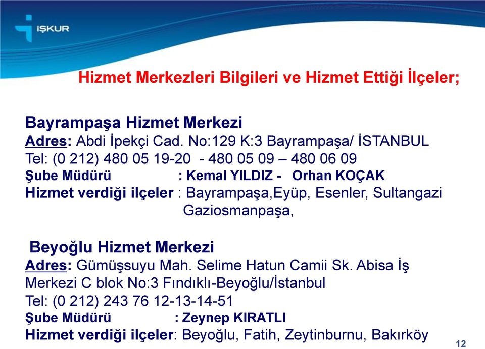 ilçeler : Bayrampaşa,Eyüp, Esenler, Sultangazi Gaziosmanpaşa, Beyoğlu Hizmet Merkezi Adres: Gümüşsuyu Mah. Selime Hatun Camii Sk.