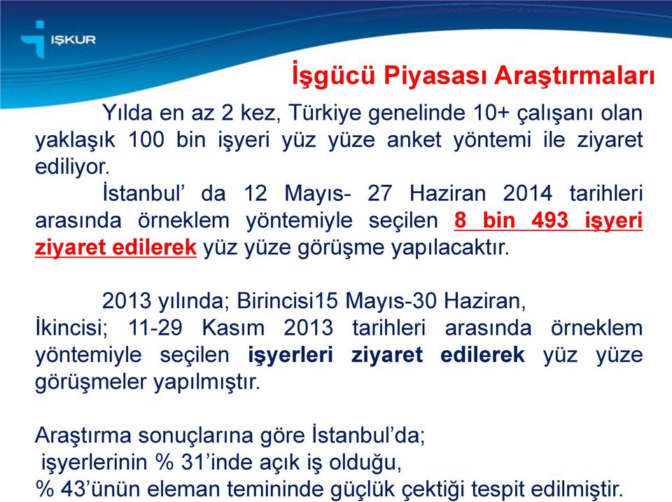 İstanbul da 12 Mayıs- 27 Haziran 2014 tarihleri arasında örneklem yöntemiyle seçilen 8 bin 493 işyeri ziyaret edilerek yüz yüze görüşme yapılacaktır.