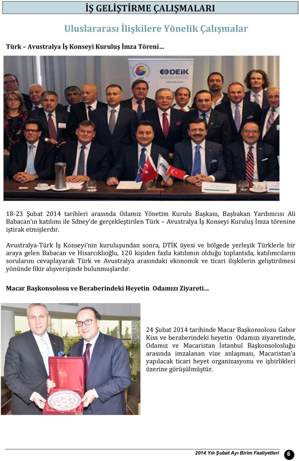 Avustralya-Türk İş Konseyi nin kuruluşundan sonra, DTİK üyesi ve bölgede yerleşik Türklerle bir araya gelen Babacan ve Hisarcıklıoğlu, 120 kişiden fazla katılımın olduğu toplantıda, katılımcıların