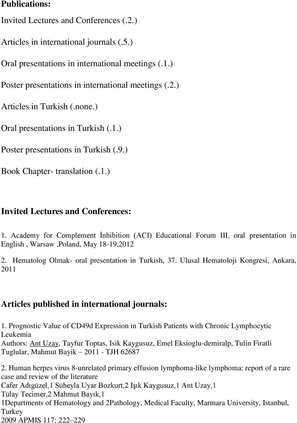 Academy for Complement İnhibition (ACI) Educational Forum III, oral presentation in English, Warsaw,Poland, May 18-19,2012 2. Hematolog Olmak- oral presentation in Turkish, 37.