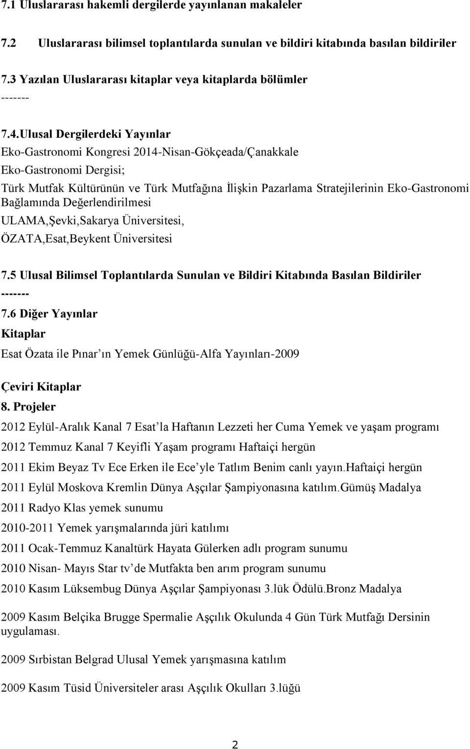 Ulusal Dergilerdeki Yayınlar Eko-Gastronomi Kongresi 2014-Nisan-Gökçeada/Çanakkale Eko-Gastronomi Dergisi; Türk Mutfak Kültürünün ve Türk Mutfağına İlişkin Pazarlama Stratejilerinin Eko-Gastronomi