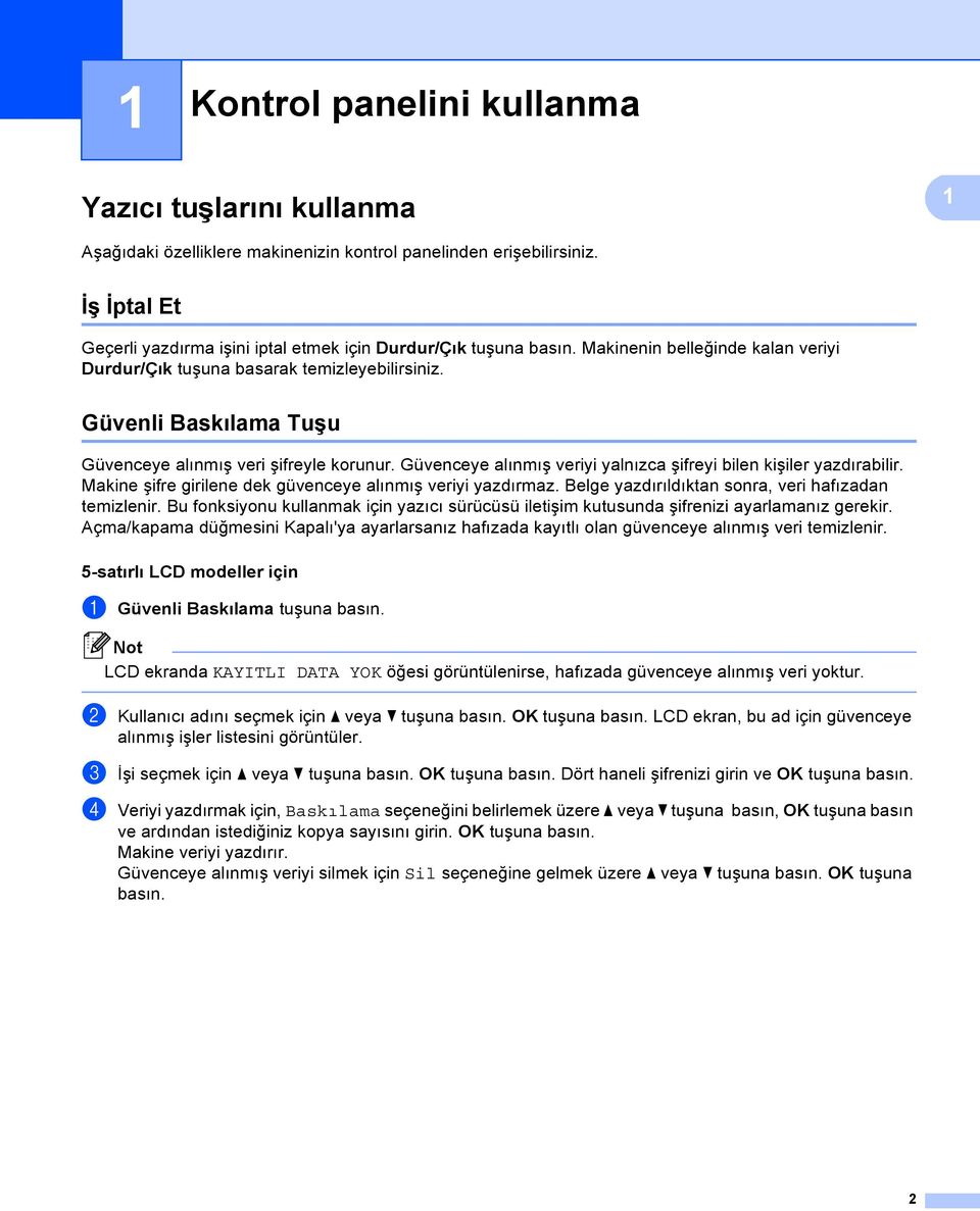 Güvenli Baskılama Tuşu 1 Güvenceye alınmış veri şifreyle korunur. Güvenceye alınmış veriyi yalnızca şifreyi bilen kişiler yazdırabilir. Makine şifre girilene dek güvenceye alınmış veriyi yazdırmaz.