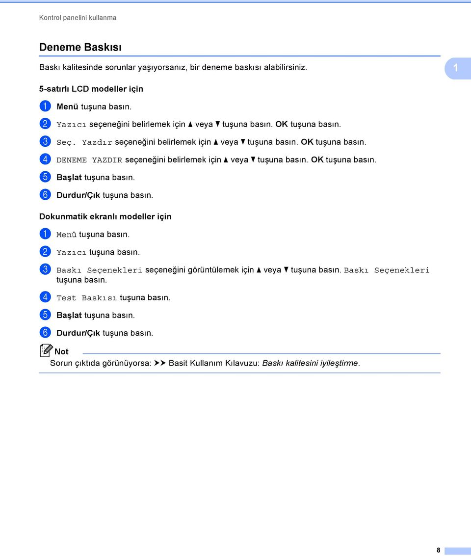 OK tuşuna basın. e Başlat tuşuna basın. f Durdur/Çık tuşuna basın. Dokunmatik ekranlı modeller için 1 a Menü tuşuna basın. b Yazıcı tuşuna basın.