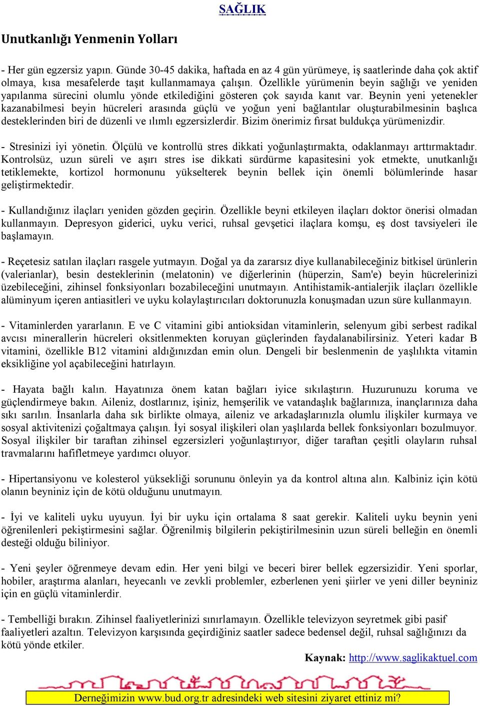 Beynin yeni yetenekler kazanabilmesi beyin hücreleri arasında güçlü ve yoğun yeni bağlantılar oluşturabilmesinin başlıca desteklerinden biri de düzenli ve ılımlı egzersizlerdir.