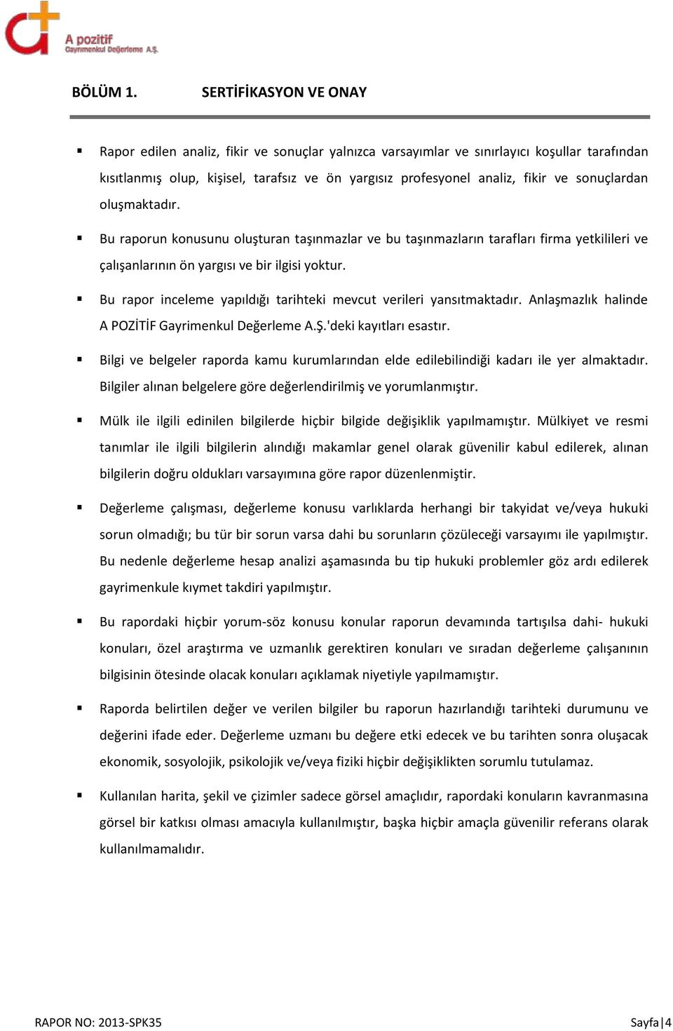 sonuçlardan oluşmaktadır. Bu raporun konusunu oluşturan taşınmazlar ve bu taşınmazların tarafları firma yetkilileri ve çalışanlarının ön yargısı ve bir ilgisi yoktur.