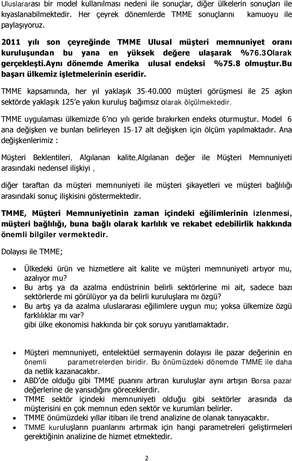 bu başarı ülkemiz işletmelerinin eseridir. TMME kapsamında, her yıl yaklaşık 35-40.000 müşteri görüşmesi ile 25 aşkın sektörde yaklaşık 125 e yakın kuruluş bağımsız olarak ölçülmektedir.