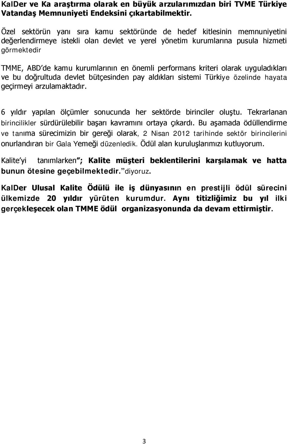 önemli performans kriteri olarak uyguladıkları ve bu doğrultuda devlet bütçesinden pay aldıkları sistemi Türkiye özelinde hayata geçirmeyi arzulamaktadır.