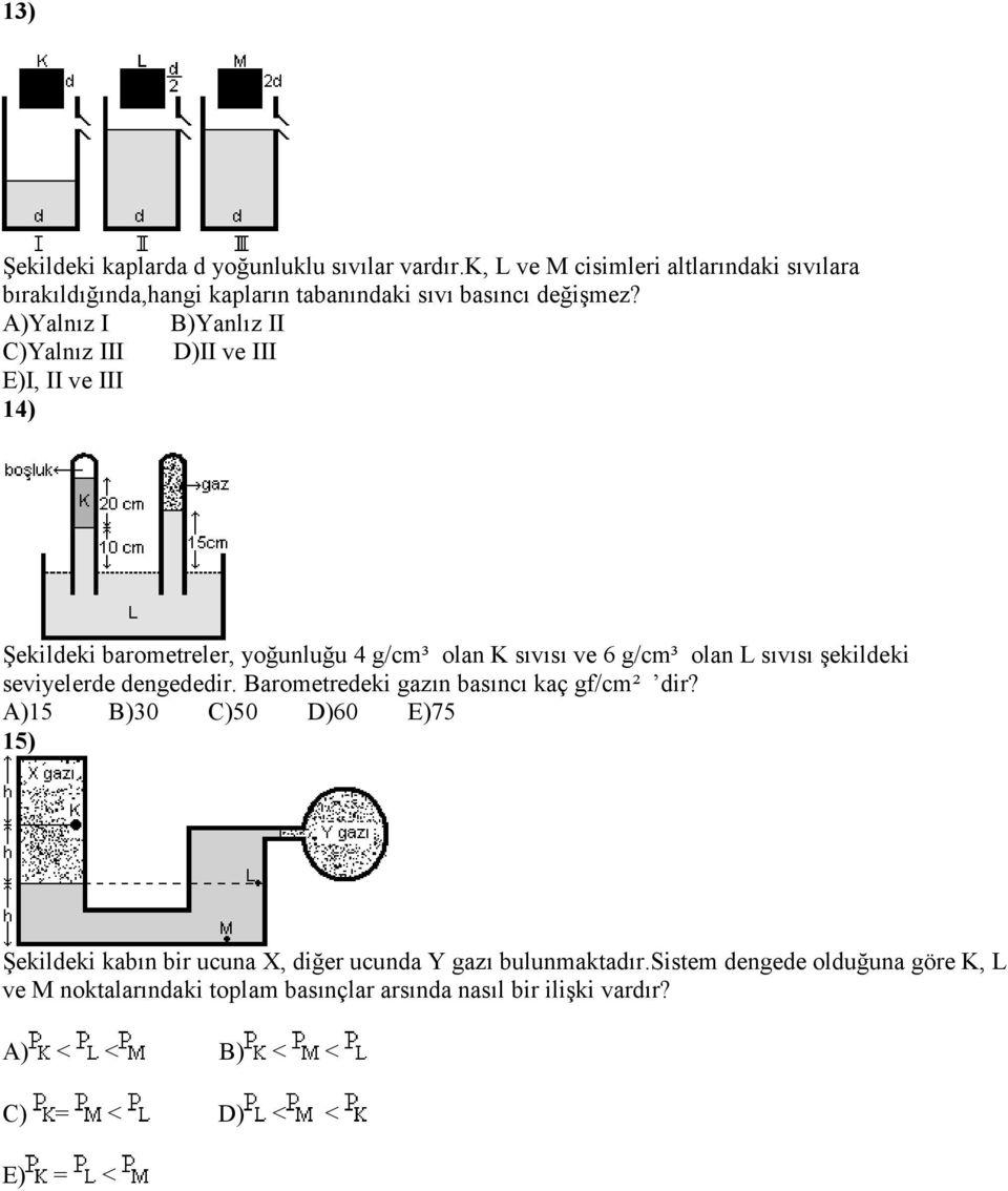 A)Yalnız I B)Yanlız II C)Yalnız III D)II ve III E)I, II ve III 14) Şekildeki barometreler, yoğunluğu 4 g/cm³ olan K sıvısı ve 6 g/cm³ olan L sıvısı