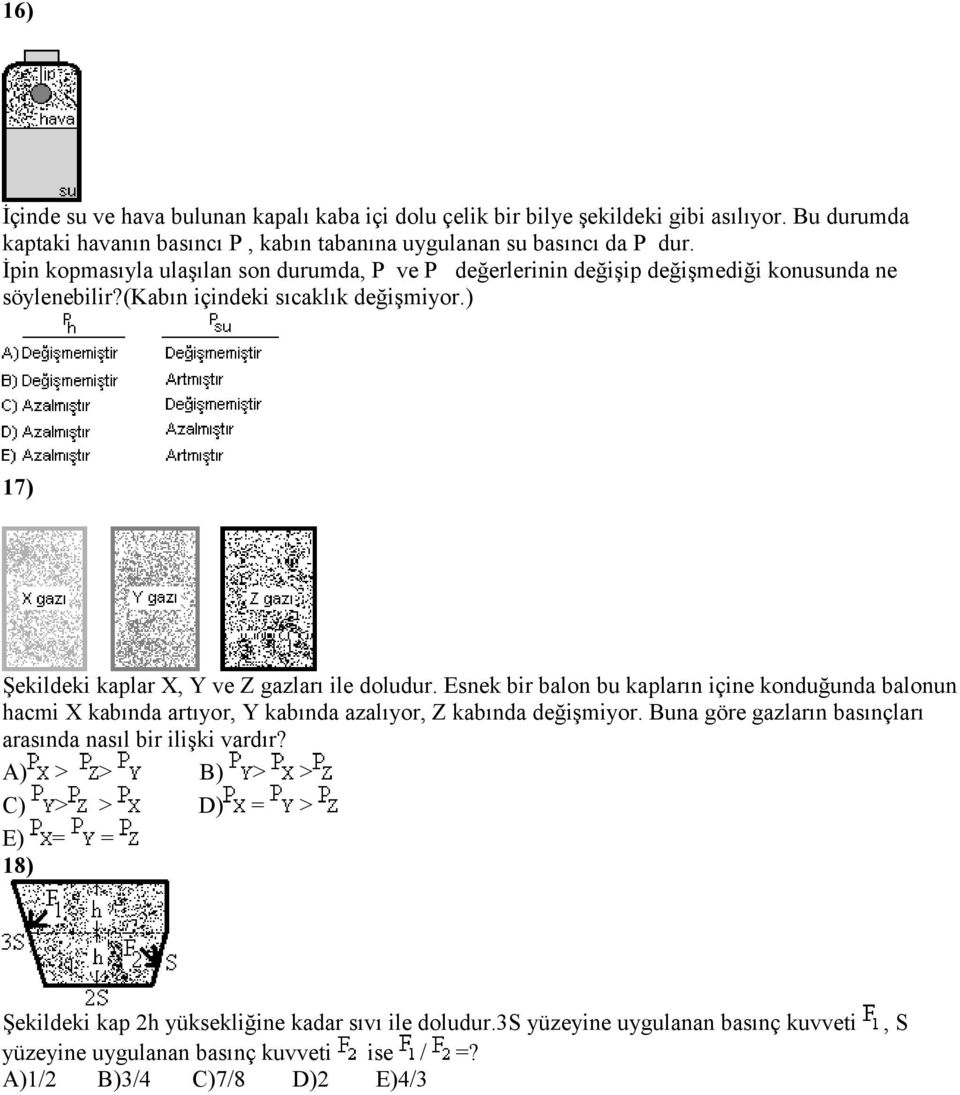 ) 17) Şekildeki kaplar X, Y ve Z gazları ile doludur. Esnek bir balon bu kapların içine konduğunda balonun hacmi X kabında artıyor, Y kabında azalıyor, Z kabında değişmiyor.