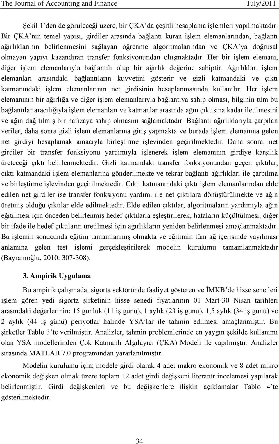 transfer fonksiyonundan oluşmaktadır. Her bir işlem elemanı, diğer işlem elemanlarıyla bağlantılı olup bir ağırlık değerine sahiptir.