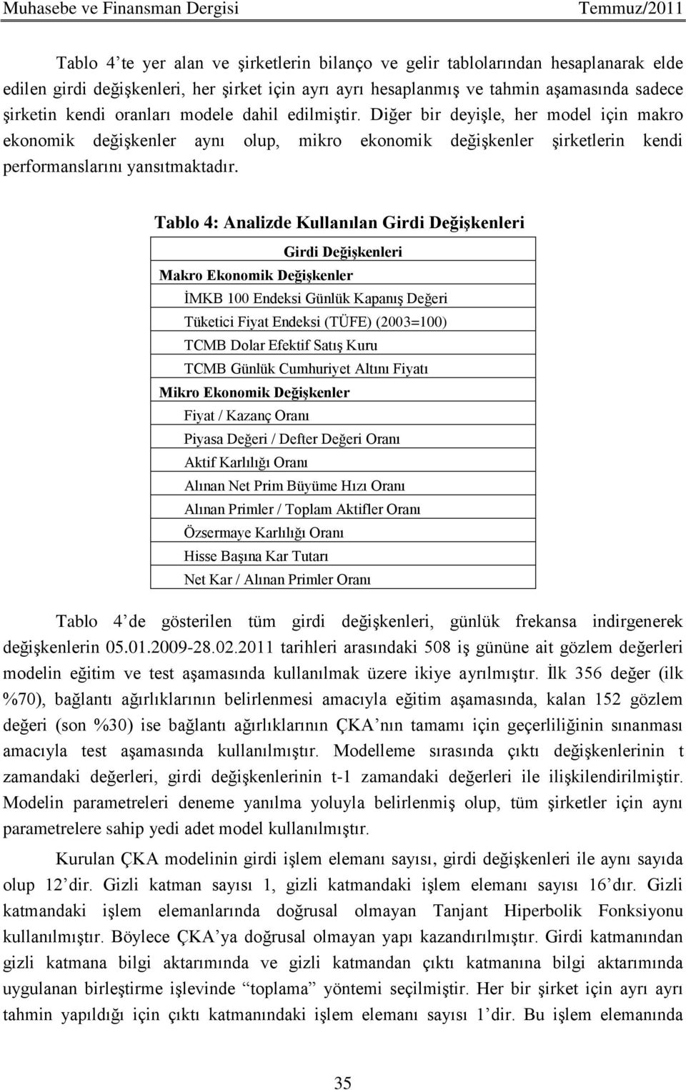 Diğer bir deyişle, her model için makro ekonomik değişkenler aynı olup, mikro ekonomik değişkenler şirketlerin kendi performanslarını yansıtmaktadır.