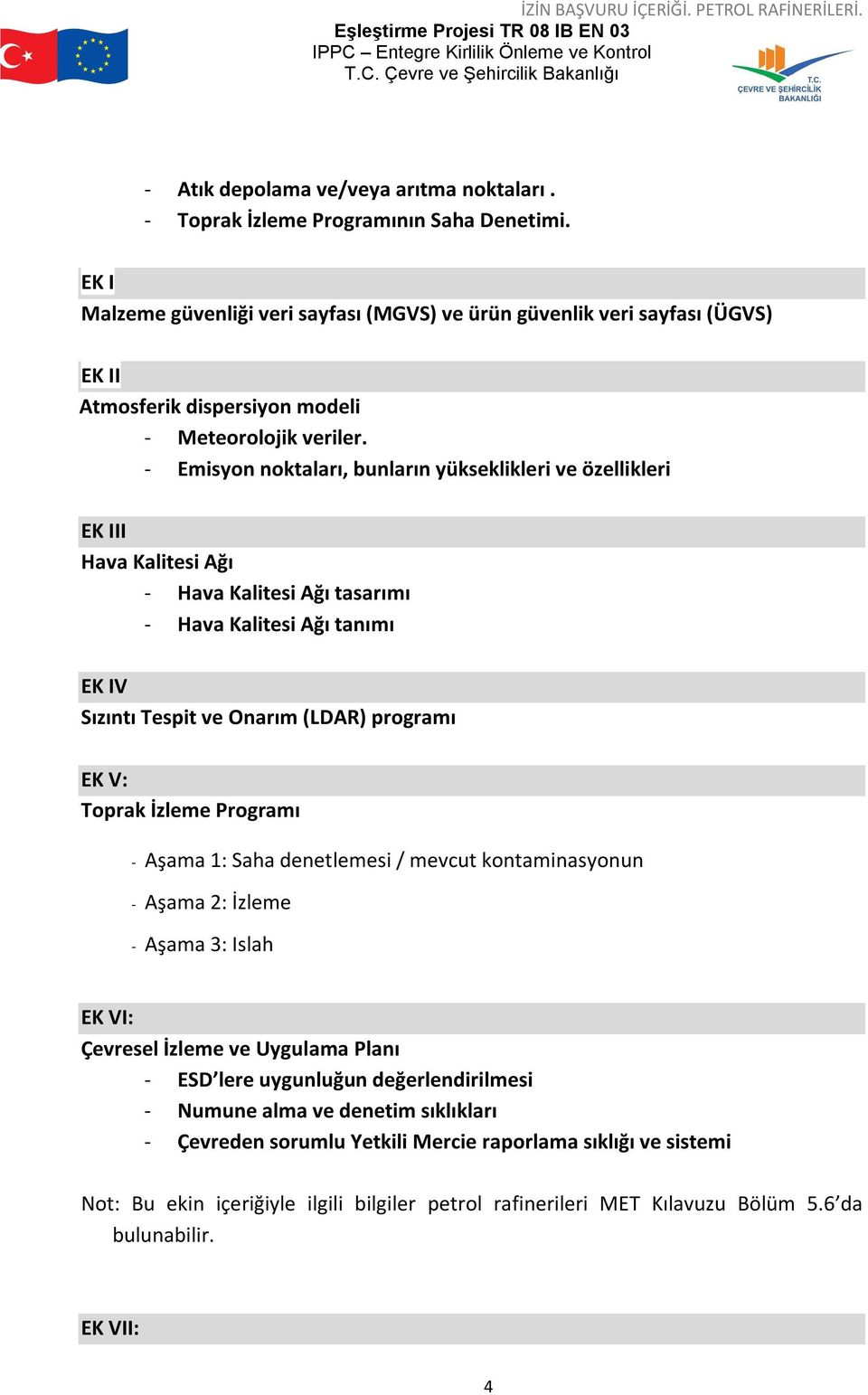 - Emisyon noktaları, bunların yükseklikleri ve özellikleri EK III Hava Kalitesi Ağı - Hava Kalitesi Ağı tasarımı - Hava Kalitesi Ağı tanımı EK IV Sızıntı Tespit ve Onarım (LDAR) programı EK V: Toprak